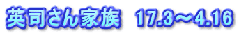 英司さん家族　17.3～4.16