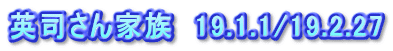 英司さん家族　19.1.1/19.2.27