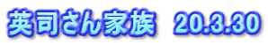 英司さん家族　20.3.30