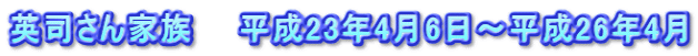英司さん家族　　平成23年4月6日～平成26年4月