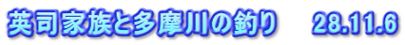 英司家族と多摩川の釣り　　28.11.6