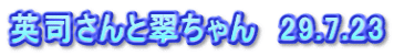 英司さんと翠ちゃん　29.7.23