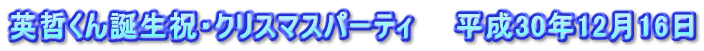 英哲くん誕生祝・クリスマスパーティ　　平成30年12月16日