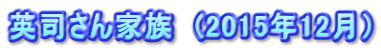 英司さん家族　(2015年12月）