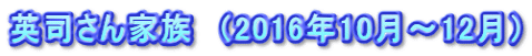 英司さん家族　（2016年10月～12月）