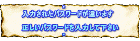 �@�@�@�@�@�@�@�@�E�@ ���͂��ꂽ�p�X���[�h���Ⴂ�܂� �@�@�@�@�@�@�@�@ �������p�X���[�h����͂��ĉ����� �@�@�@�@�@�@�@�@�E�@�@�@�@�@�@�@�@